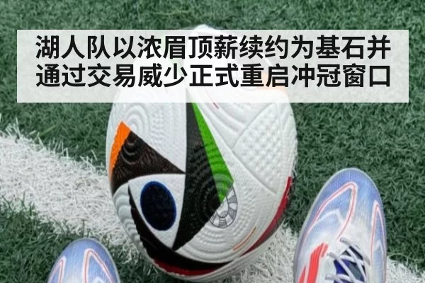 湖人队以浓眉顶薪续约为基石并通过交易威少正式重启冲冠窗口